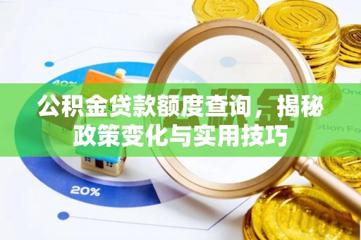 德城公积金贷款额度查询，揭秘政策变化与实用技巧