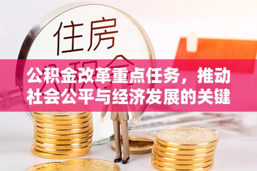 平遥公积金改革重点任务，推动社会公平与经济发展的关键一步