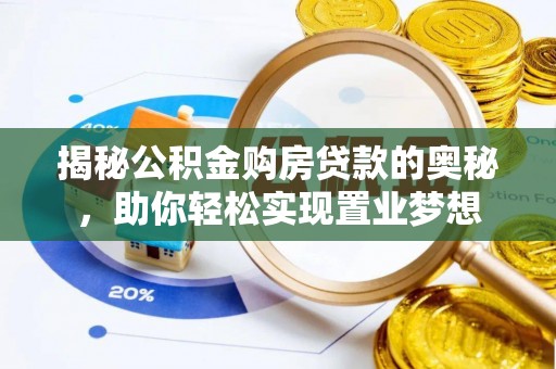 加格达奇揭秘公积金购房贷款的奥秘，助你轻松实现置业梦想
