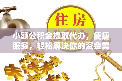 恭城小额公积金提取代办，便捷服务，轻松解决你的资金需求