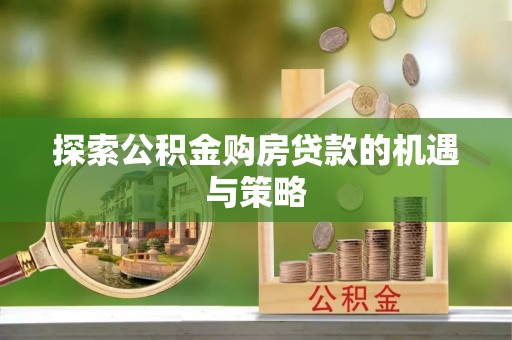 前锋探索公积金购房贷款的机遇与策略