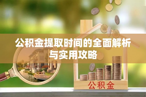 黔南公积金提取时间的全面解析与实用攻略