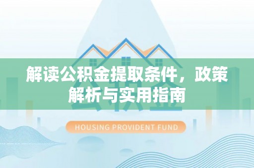 苏尼特右旗解读公积金提取条件，政策解析与实用指南