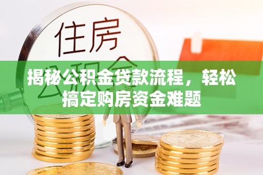 宜都揭秘公积金贷款流程，轻松搞定购房资金难题
