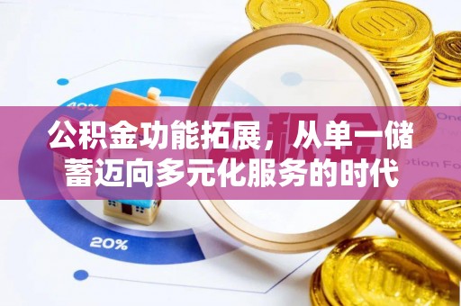佛山公积金功能拓展，从单一储蓄迈向多元化服务的时代
