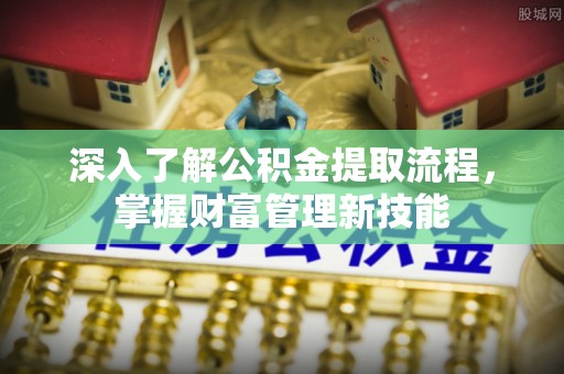 碑林深入了解公积金提取流程，掌握财富管理新技能