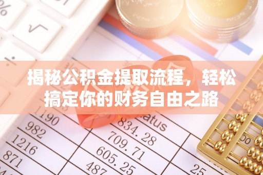 南平揭秘公积金提取流程，轻松搞定你的财务自由之路