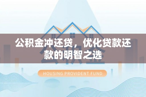 杉林公积金冲还贷，优化贷款还款的明智之选