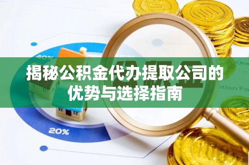 镇江揭秘公积金代办提取公司的优势与选择指南