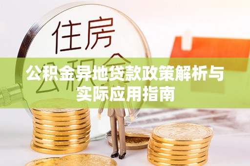 杉林公积金异地贷款政策解析与实际应用指南