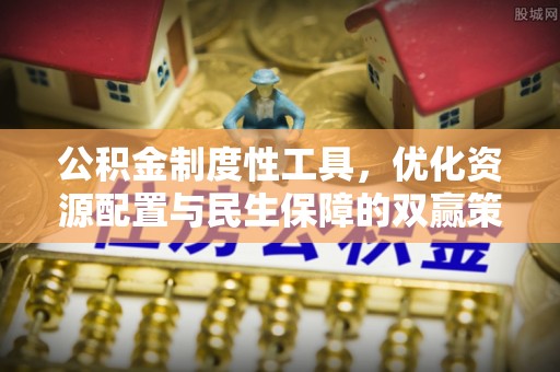 云岩公积金制度性工具，优化资源配置与民生保障的双赢策略