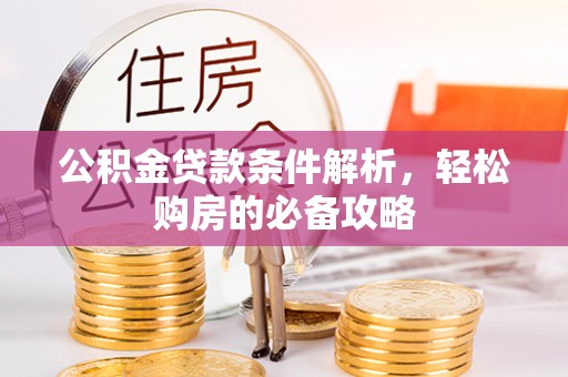 云岩公积金贷款条件解析，轻松购房的必备攻略