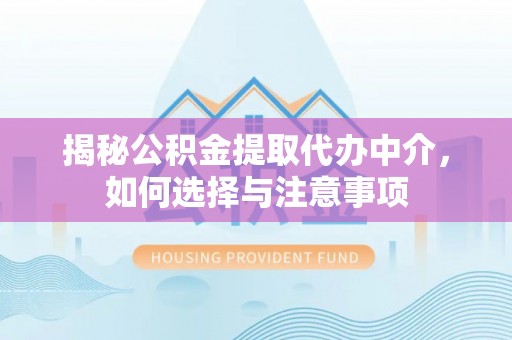 中国香港揭秘公积金提取代办中介，如何选择与注意事项