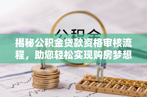 社头揭秘公积金贷款资格审核流程，助您轻松实现购房梦想