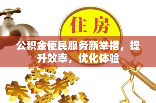 五通桥公积金便民服务新举措，提升效率，优化体验