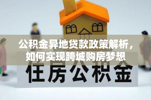 山阴公积金异地贷款政策解析，如何实现跨城购房梦想