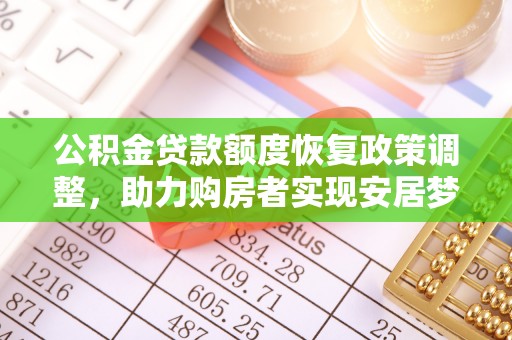 天长公积金贷款额度恢复政策调整，助力购房者实现安居梦想