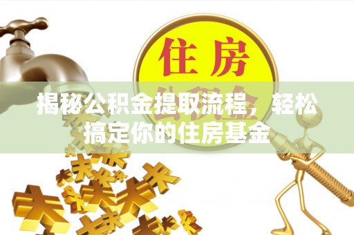 张家界揭秘公积金提取流程，轻松搞定你的住房基金