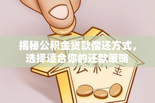 开封揭秘公积金贷款偿还方式，选择适合你的还款策略