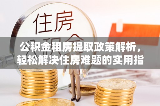 海城公积金租房提取政策解析，轻松解决住房难题的实用指南